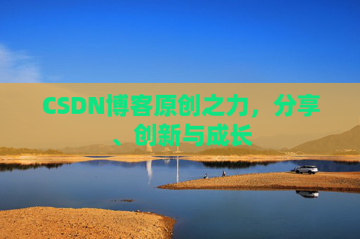 CSDN博客原创之力，分享、创新与成长