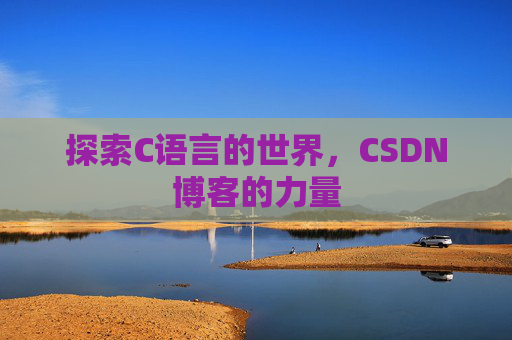 探索C语言的世界，CSDN博客的力量
